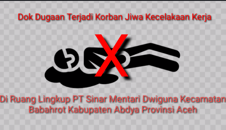 Dugaan Terjadi Korban Jiwa Kecelakaan Kerja Di Ruang Lingkup PT Sinar Mentari Dwiguna Kecamatan Babahrot Kabupaten Abdya Provinsi Aceh?